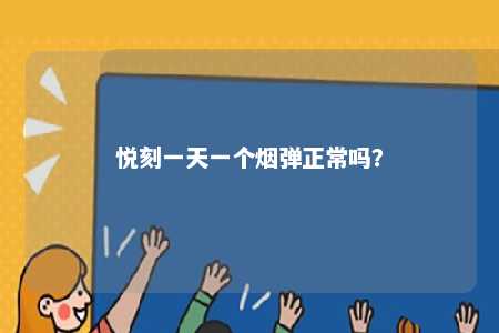 悦刻一天一个烟弹正常吗
？ 